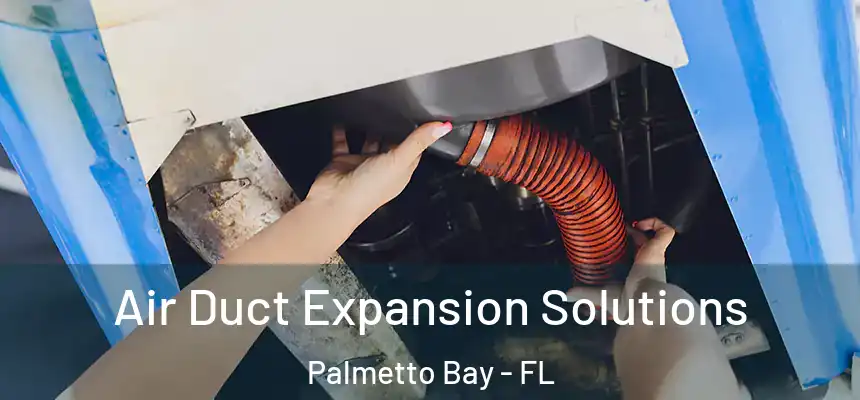  Air Duct Expansion Solutions Palmetto Bay - FL
