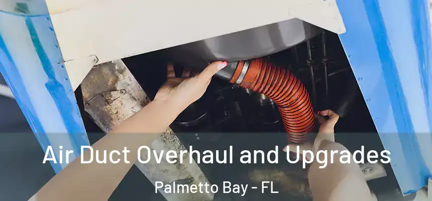  Air Duct Overhaul and Upgrades Palmetto Bay - FL