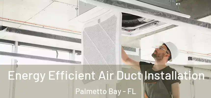  Energy Efficient Air Duct Installation Palmetto Bay - FL