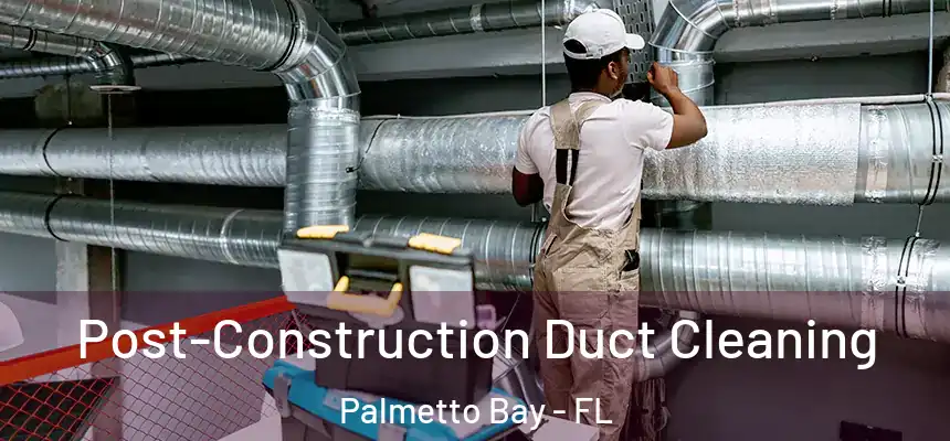  Post-Construction Duct Cleaning Palmetto Bay - FL